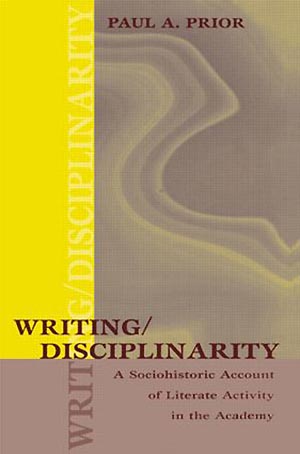 Cover of Writing/Disciplinarity: A Sociohistoric Account of Literate Activity in the Academy.  Prior. 1998. 